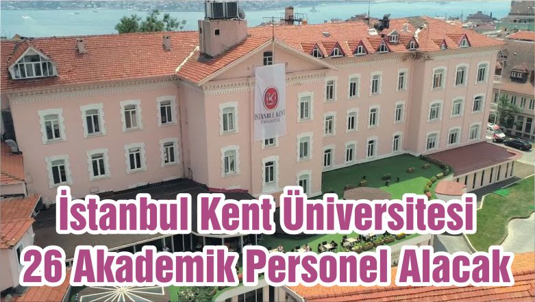 İstanbul Kent Üniversitesi 26 akademik personel alacak İstanbul Kent Üniversitesi Profesör,