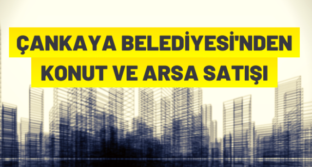 Çankaya Belediyesi, mülkiyetindeki konut ve arsaların satışı için ihale düzenleyecek.