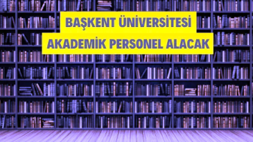 Başkent Üniversitesi Akademik Personel Alacak