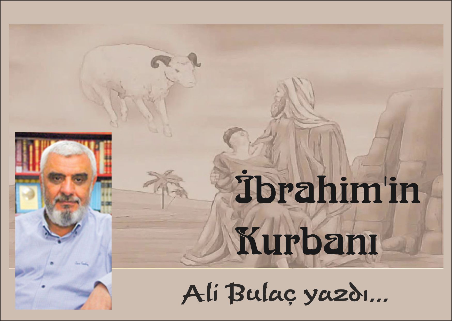 Geçen yazıdan devam.. Bu olayda İbrahim ikinci defa “El İnsan”,