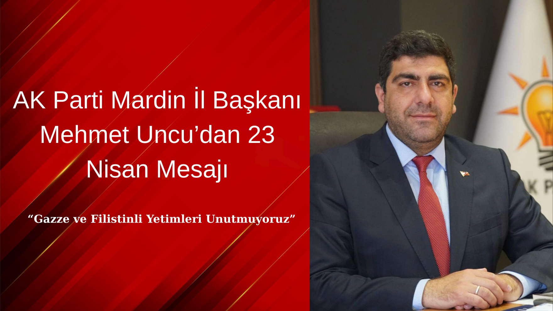 AK Parti Mardin İl Başkanı Mehmet Uncu’dan 23 Nisan Mesajı