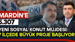 Mardin’e toplam 5.307 sosyal konut
